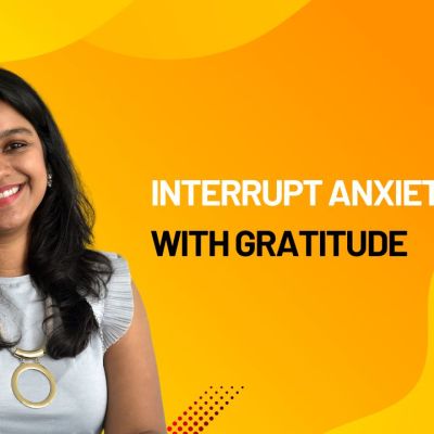 Interrupt Anxiety with Gratitude